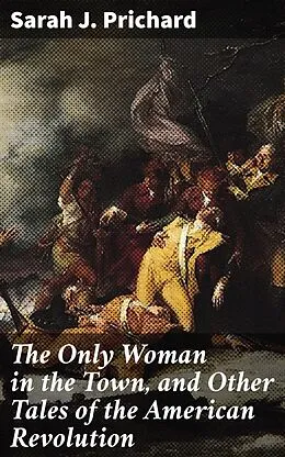 E-Book (epub) The Only Woman in the Town, and Other Tales of the American Revolution von Sarah J. Prichard