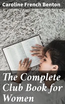 E-Book (epub) The Complete Club Book for Women von Caroline French Benton