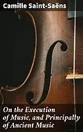 E-Book (epub) On the Execution of Music, and Principally of Ancient Music von Camille Saint-Saëns