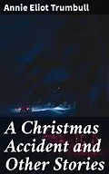 E-Book (epub) A Christmas Accident and Other Stories von Annie Eliot Trumbull