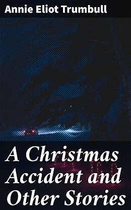 E-Book (epub) A Christmas Accident and Other Stories von Annie Eliot Trumbull