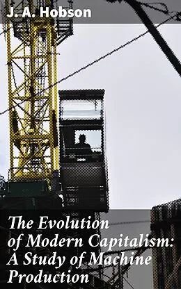 E-Book (epub) The Evolution of Modern Capitalism: A Study of Machine Production von J. A. Hobson
