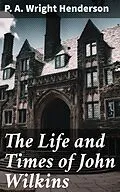 E-Book (epub) The Life and Times of John Wilkins von P. A. Wright Henderson