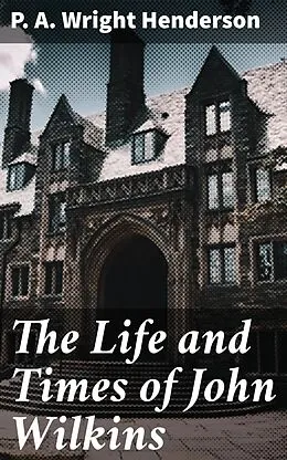 E-Book (epub) The Life and Times of John Wilkins von P. A. Wright Henderson