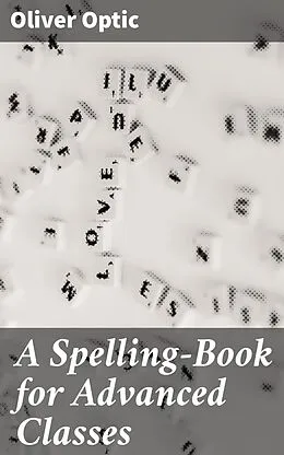 E-Book (epub) A Spelling-Book for Advanced Classes von Oliver Optic