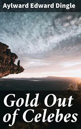 E-Book (epub) Gold Out of Celebes von Aylward Edward Dingle