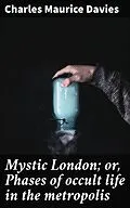 E-Book (epub) Mystic London; or, Phases of occult life in the metropolis von Charles Maurice Davies