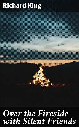 E-Book (epub) Over the Fireside with Silent Friends von Richard King
