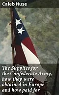 E-Book (epub) The Supplies for the Confederate Army, how they were obtained in Europe and how paid for von Caleb Huse