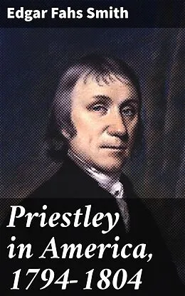 E-Book (epub) Priestley in America, 1794-1804 von Edgar Fahs Smith