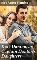 E-Book (epub) Kate Danton, or, Captain Danton's Daughters von May Agnes Fleming