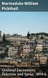 E-Book (epub) Oriental Encounters: Palestine and Syria, 1894-6 von Marmaduke William Pickthall