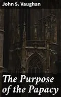 E-Book (epub) The Purpose of the Papacy von John S. Vaughan