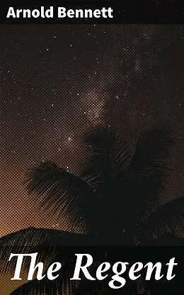 E-Book (epub) The Regent von Arnold Bennett