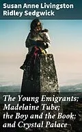 E-Book (epub) The Young Emigrants; Madelaine Tube; the Boy and the Book; and Crystal Palace von Susan Anne Livingston Ridley Sedgwick