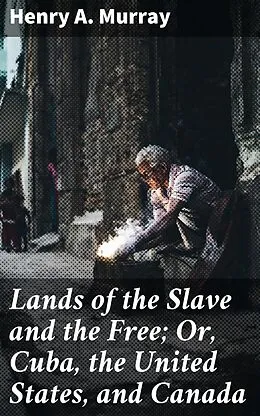 E-Book (epub) Lands of the Slave and the Free; Or, Cuba, the United States, and Canada von Henry A. Murray
