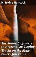 E-Book (epub) The Young Engineers in Arizona; or, Laying Tracks on the Man-killer Quicksand von H. Irving Hancock