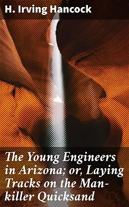E-Book (epub) The Young Engineers in Arizona; or, Laying Tracks on the Man-killer Quicksand von H. Irving Hancock