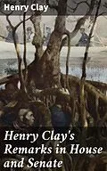 E-Book (epub) Henry Clay's Remarks in House and Senate von Henry Clay