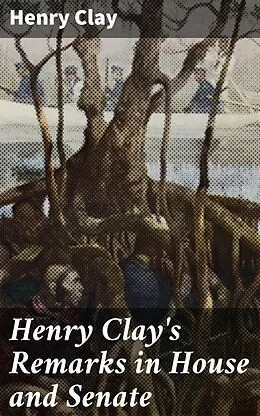 E-Book (epub) Henry Clay's Remarks in House and Senate von Henry Clay