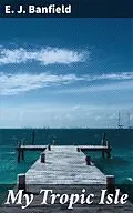 E-Book (epub) My Tropic Isle von E. J. Banfield