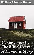 E-Book (epub) Confession; Or, The Blind Heart. A Domestic Story von William Gilmore Simms
