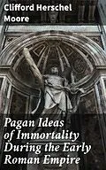 E-Book (epub) Pagan Ideas of Immortality During the Early Roman Empire von Clifford Herschel Moore