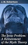 E-Book (epub) The Jesus Problem: A Restatement of the Myth Theory von J. M. Robertson