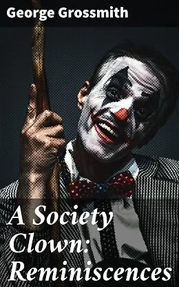 E-Book (epub) A Society Clown: Reminiscences von George Grossmith