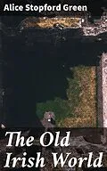 E-Book (epub) The Old Irish World von Alice Stopford Green