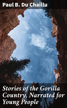 eBook (epub) Stories of the Gorilla Country, Narrated for Young People de Paul B. Du Chaillu