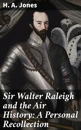 E-Book (epub) Sir Walter Raleigh and the Air History: A Personal Recollection von H. A. Jones