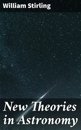 E-Book (epub) New Theories in Astronomy von William Stirling