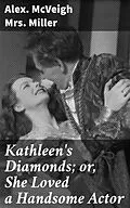 E-Book (epub) Kathleen's Diamonds; or, She Loved a Handsome Actor von Mrs. Alex. McVeigh Miller