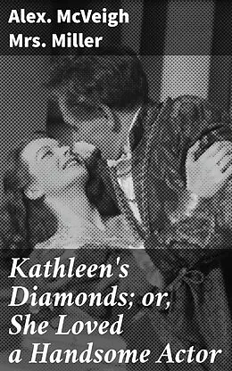 E-Book (epub) Kathleen's Diamonds; or, She Loved a Handsome Actor von Mrs. Alex. McVeigh Miller