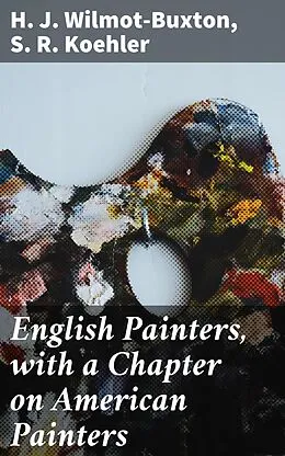 E-Book (epub) English Painters, with a Chapter on American Painters von S. R. Koehler, H. J. Wilmot-Buxton