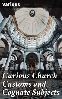 E-Book (epub) Curious Church Customs and Cognate Subjects von Various