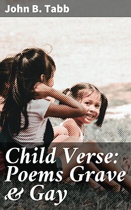 eBook (epub) Child Verse: Poems Grave &amp; Gay de John B. Tabb