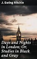 E-Book (epub) Days and Nights in London; Or, Studies in Black and Gray von J. Ewing Ritchie