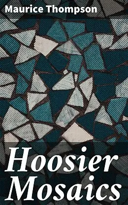 E-Book (epub) Hoosier Mosaics von Maurice Thompson