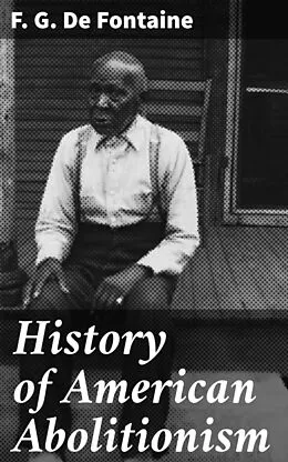 E-Book (epub) History of American Abolitionism von F. G. De Fontaine