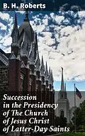 E-Book (epub) Succession in the Presidency of The Church of Jesus Christ of Latter-Day Saints von B. H. Roberts