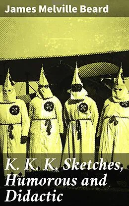 E-Book (epub) K. K. K. Sketches, Humorous and Didactic von James Melville Beard