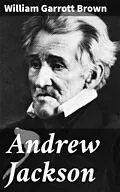 E-Book (epub) Andrew Jackson von William Garrott Brown