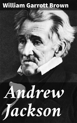 E-Book (epub) Andrew Jackson von William Garrott Brown
