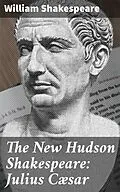 E-Book (epub) The New Hudson Shakespeare: Julius Cæsar von William Shakespeare