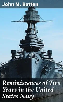 E-Book (epub) Reminiscences of Two Years in the United States Navy von John M. Batten