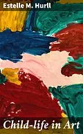 E-Book (epub) Child-life in Art von Estelle M. Hurll