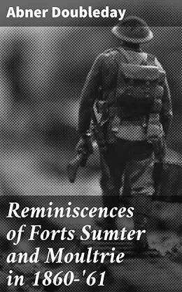 E-Book (epub) Reminiscences of Forts Sumter and Moultrie in 1860-'61 von Abner Doubleday