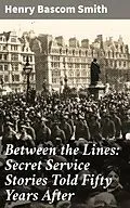E-Book (epub) Between the Lines: Secret Service Stories Told Fifty Years After von Henry Bascom Smith
